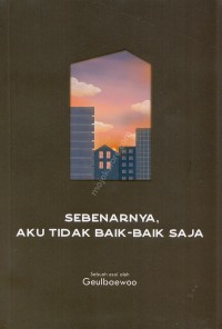 Image of Sebenarnya, Aku Tidak Baik - Baik Saja